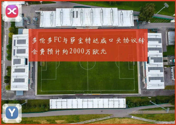 多伦多FC与萨金特达成口头协议转会费预计约2000万欧元