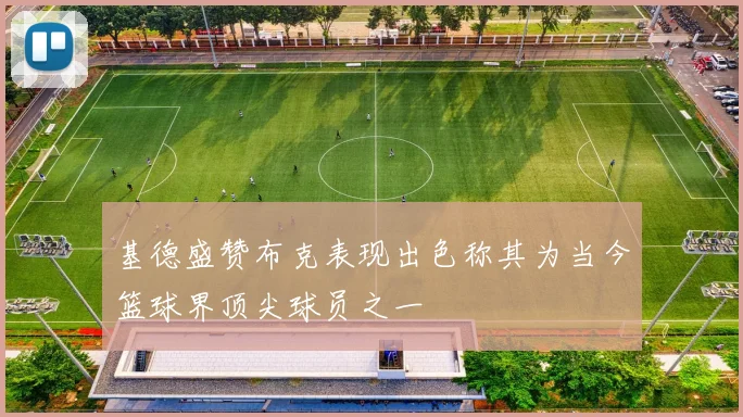 基德盛赞布克表现出色称其为当今篮球界顶尖球员之一