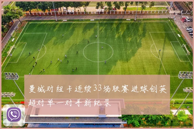 曼城对纽卡连续33场联赛进球创英超对单一对手新纪录
